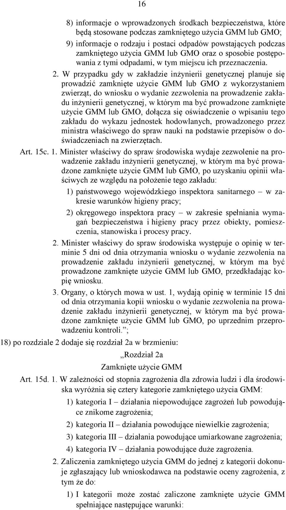 W przypadku gdy w zakładzie inżynierii genetycznej planuje się prowadzić zamknięte użycie GMM lub GMO z wykorzystaniem zwierząt, do wniosku o wydanie zezwolenia na prowadzenie zakładu inżynierii