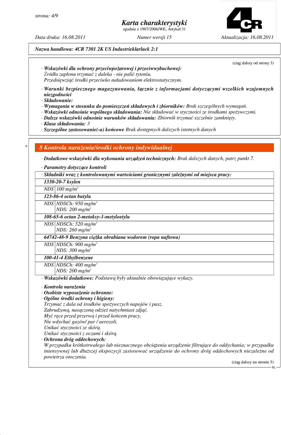zbiorników: Brak szczególnych wymagań. Wskazówki odnośnie wspólnego składowania: Nie składować w styczności ze środkami spoŝywczymi.