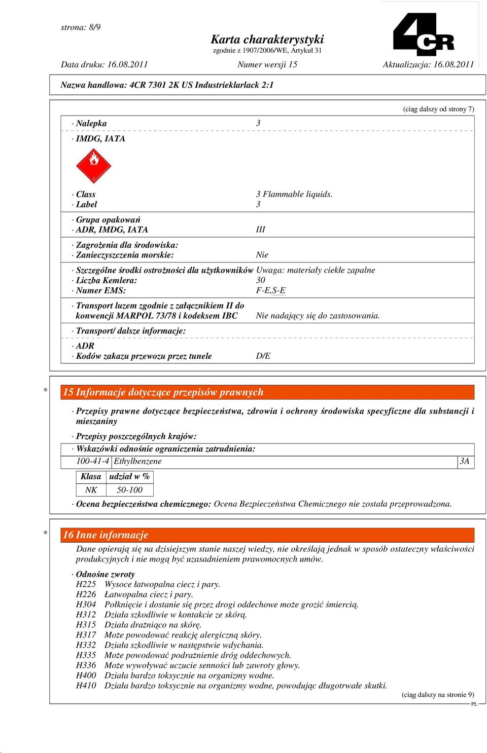 Numer EMS: F-E,S-E Transport luzem zgodnie z załącznikiem II do konwencji MARPOL 73/78 i kodeksem IBC Transport/ dalsze informacje: ADR Kodów zakazu przewozu przez tunele D/E Nie nadający się do