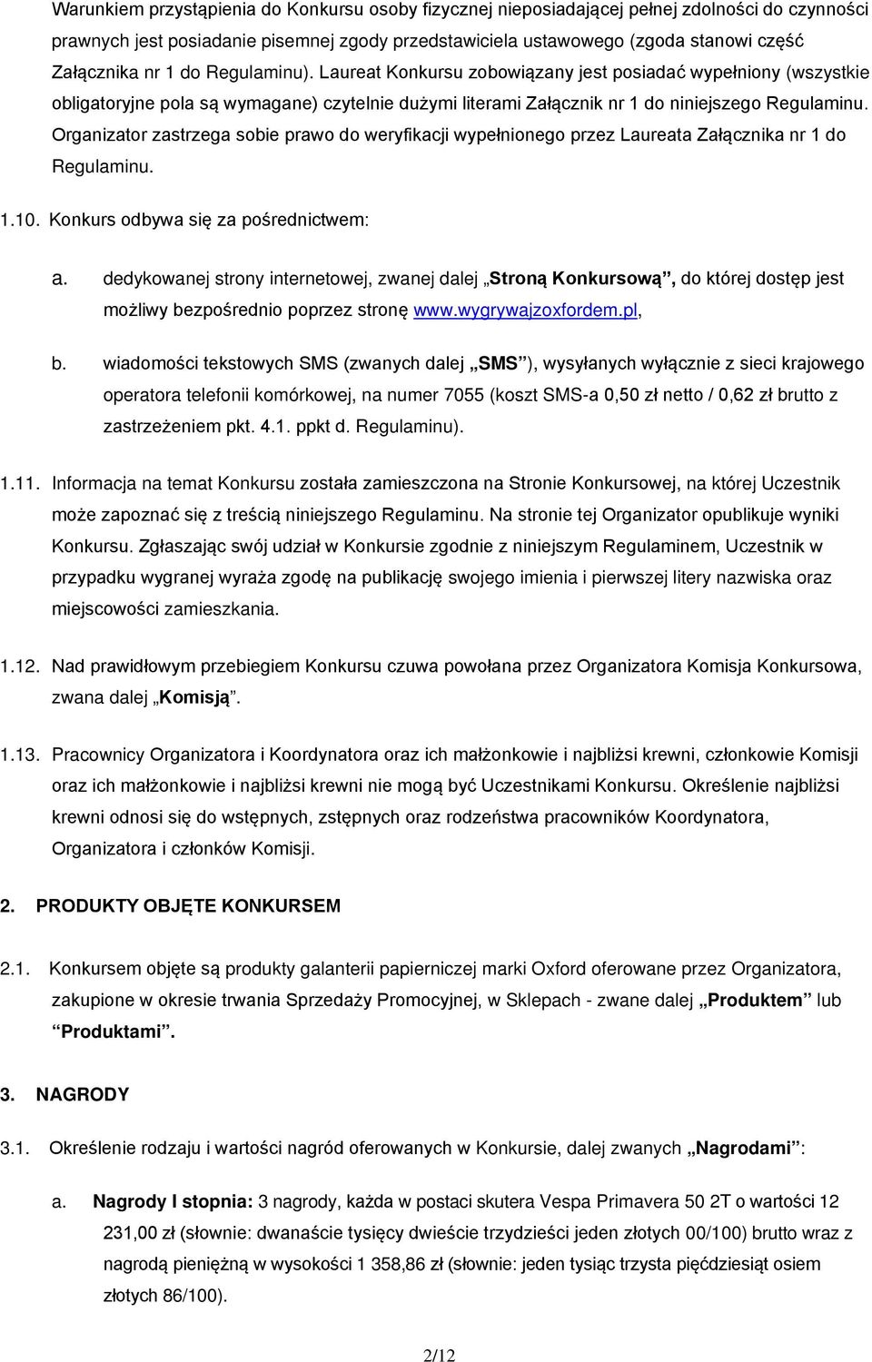 Organizator zastrzega sobie prawo do weryfikacji wypełnionego przez Laureata Załącznika nr 1 do Regulaminu. 1.10. Konkurs odbywa się za pośrednictwem: a.