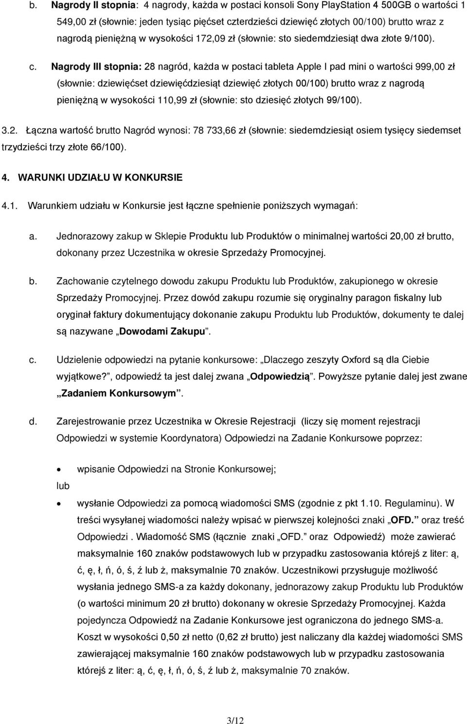 Nagrody III stopnia: 28 nagród, każda w postaci tableta Apple I pad mini o wartości 999,00 zł (słownie: dziewięćset dziewięćdziesiąt dziewięć złotych 00/100) brutto wraz z nagrodą pieniężną w