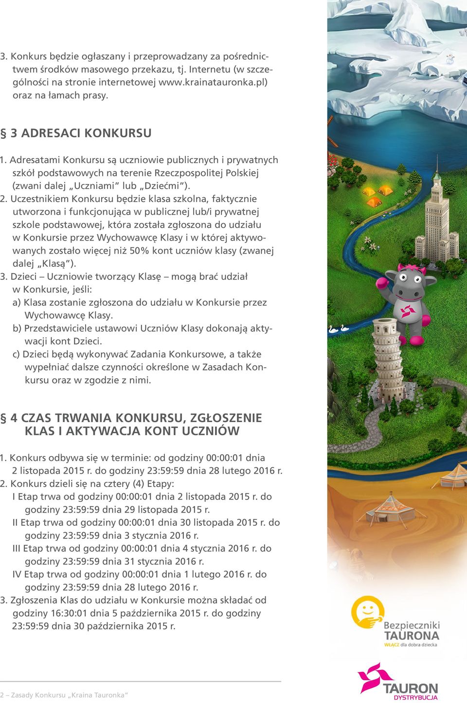 Uczestnikiem Konkursu będzie klasa szkolna, faktycznie utworzona i funkcjonująca w publicznej lub/i prywatnej szkole podstawowej, która została zgłoszona do udziału w Konkursie przez Wychowawcę Klasy