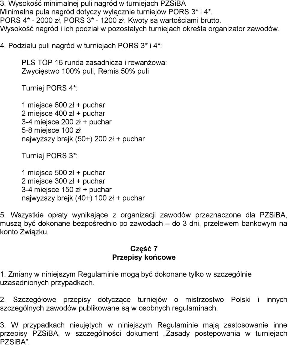 Podziału puli nagród w turniejach PORS 3* i 4*: PLS TOP 16 runda zasadnicza i rewanżowa: Zwycięstwo 100% puli, Remis 50% puli Turniej PORS 4*: 1 miejsce 600 zł + puchar 2 miejsce 400 zł + puchar 3-4