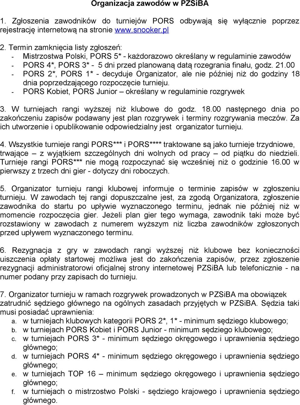 00 - PORS 2*, PORS 1* - decyduje Organizator, ale nie później niż do godziny 18 dnia poprzedzającego rozpoczęcie turnieju. - PORS Kobiet, PORS Junior określany w regulaminie rozgrywek 3.