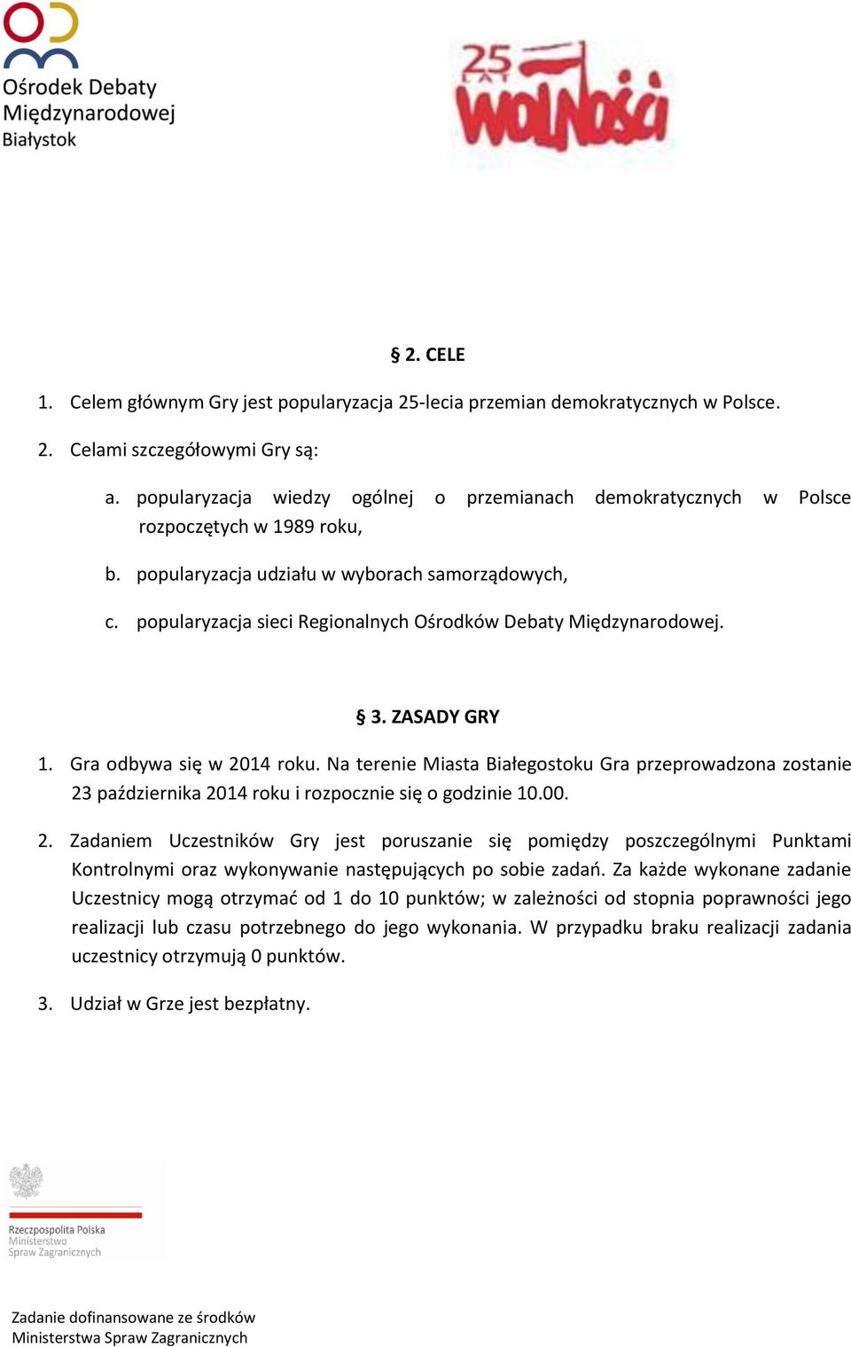 popularyzacja sieci Regionalnych Ośrodków Debaty Międzynarodowej. 3. ZASADY GRY 1. Gra odbywa się w 2014 roku.