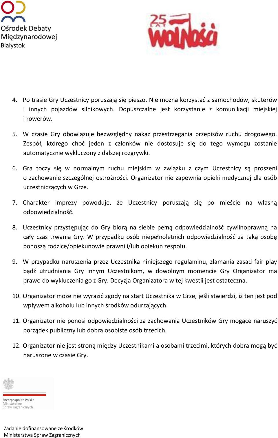 Zespół, którego choć jeden z członków nie dostosuje się do tego wymogu zostanie automatycznie wykluczony z dalszej rozgrywki. 6.