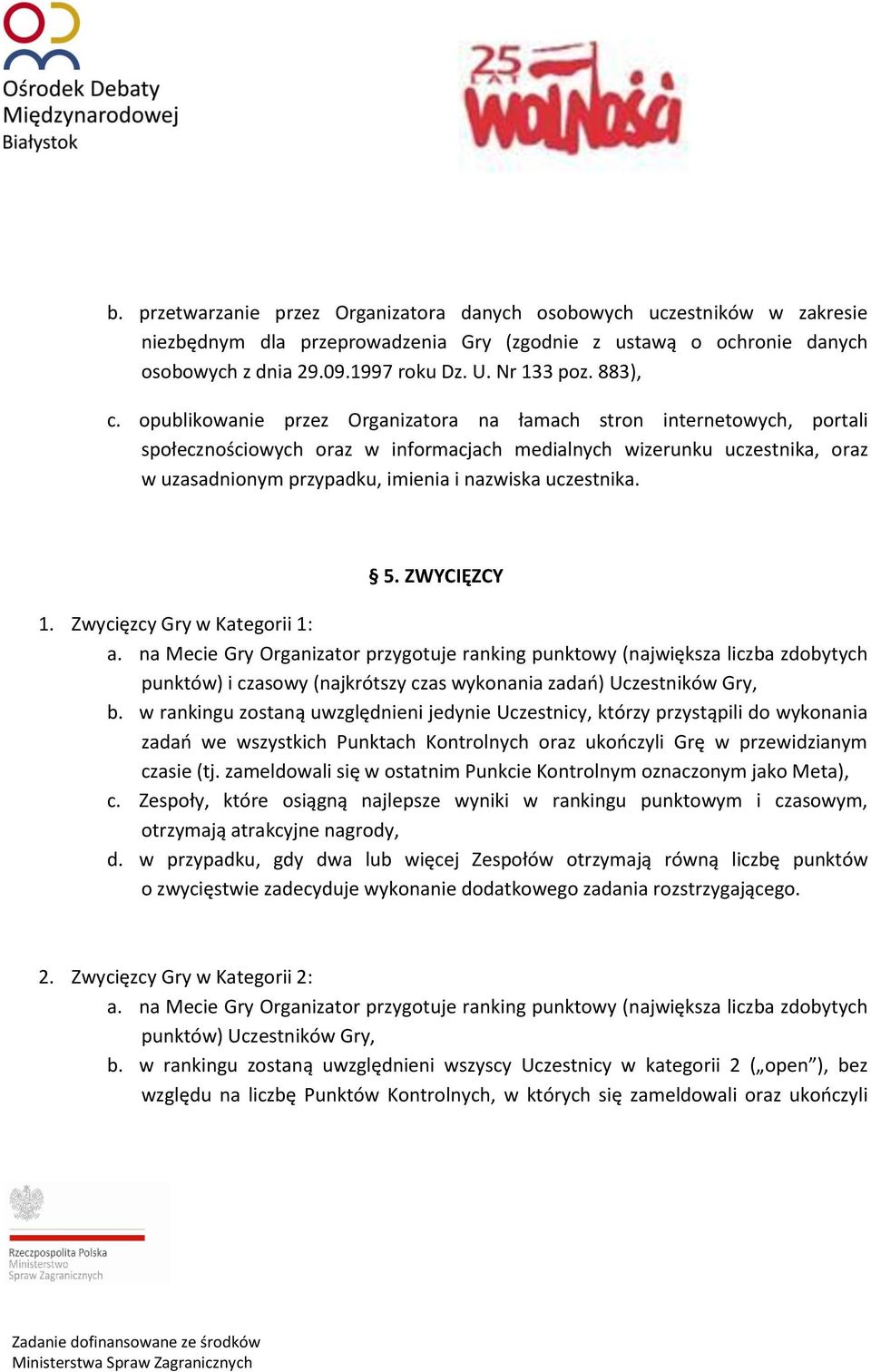 opublikowanie przez Organizatora na łamach stron internetowych, portali społecznościowych oraz w informacjach medialnych wizerunku uczestnika, oraz w uzasadnionym przypadku, imienia i nazwiska