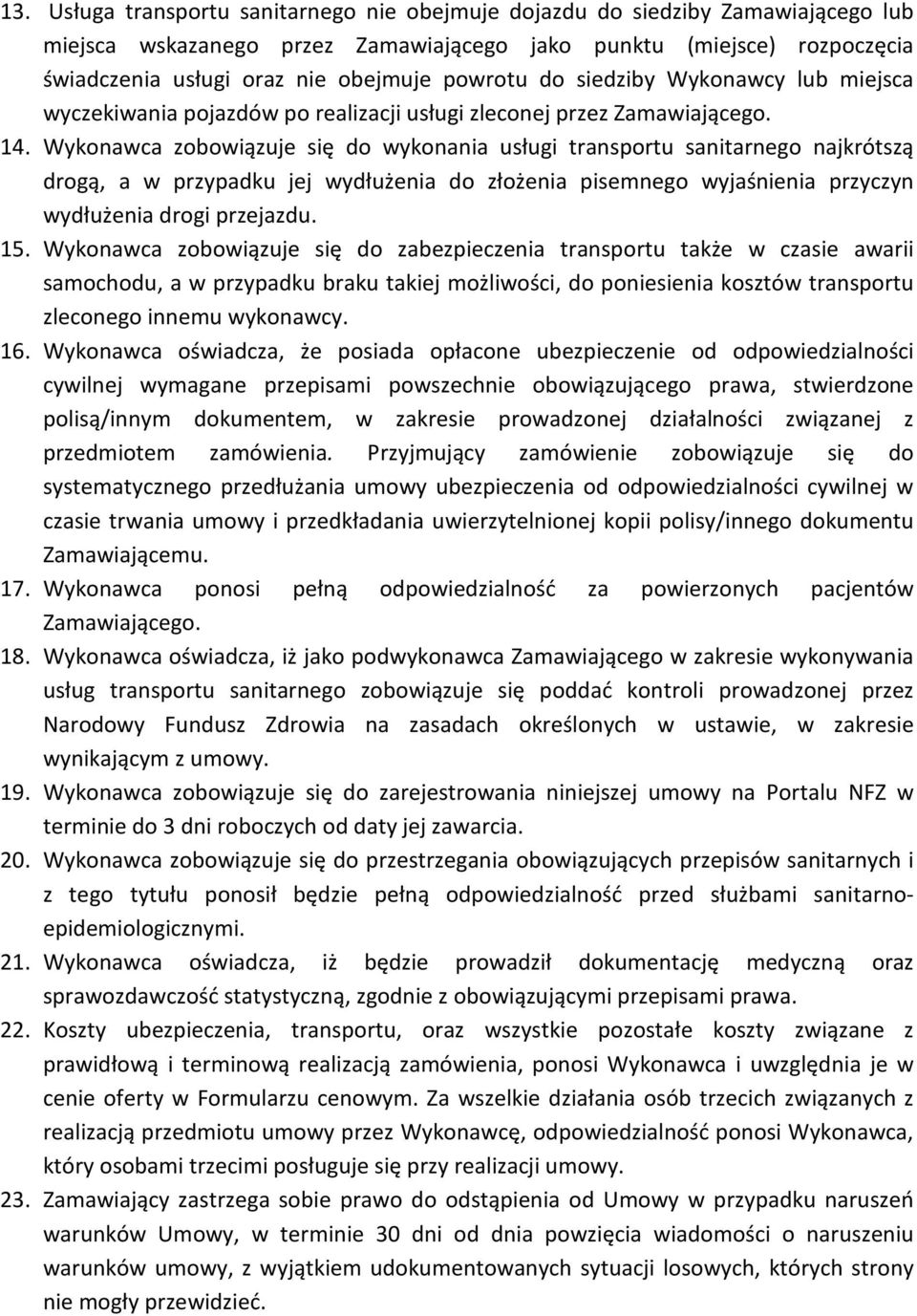 Wykonawca zobowiązuje się do wykonania usługi transportu sanitarnego najkrótszą drogą, a w przypadku jej wydłużenia do złożenia pisemnego wyjaśnienia przyczyn wydłużenia drogi przejazdu. 15.