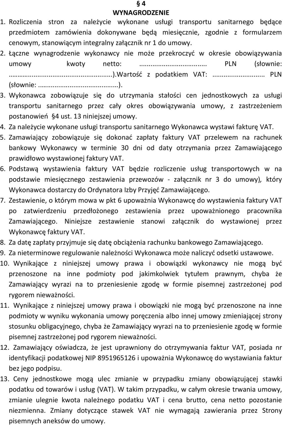 do umowy. 2. Łączne wynagrodzenie wykonawcy nie może przekroczyć w okresie obowiązywania umowy kwoty netto:... PLN (słownie:.....).wartość z podatkiem VAT:... PLN (słownie:.....). 3.