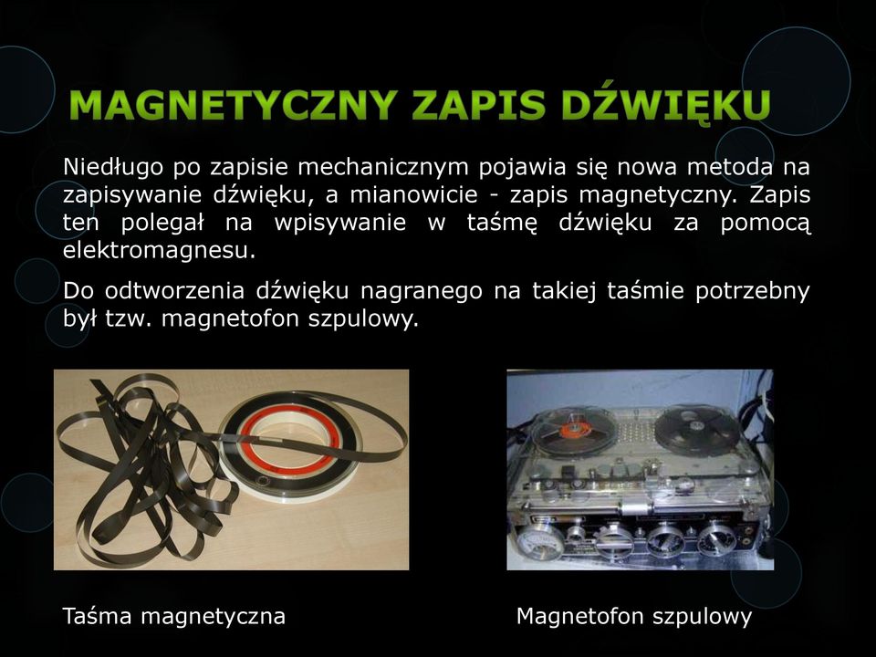 Zapis ten polegał na wpisywanie w taśmę dźwięku za pomocą elektromagnesu.