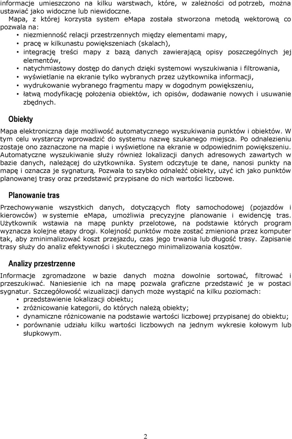 integrację treści mapy z bazą danych zawierającą opisy poszczególnych jej elementów, natychmiastowy dostęp do danych dzięki systemowi wyszukiwania i filtrowania, wyświetlanie na ekranie tylko