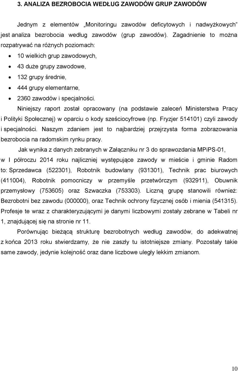 Niniejszy raport został opracowany (na podstawie zaleceń Ministerstwa Pracy i Polityki Społecznej) w oparciu o kody sześciocyfrowe (np. Fryzjer 514101) czyli zawody i specjalności.
