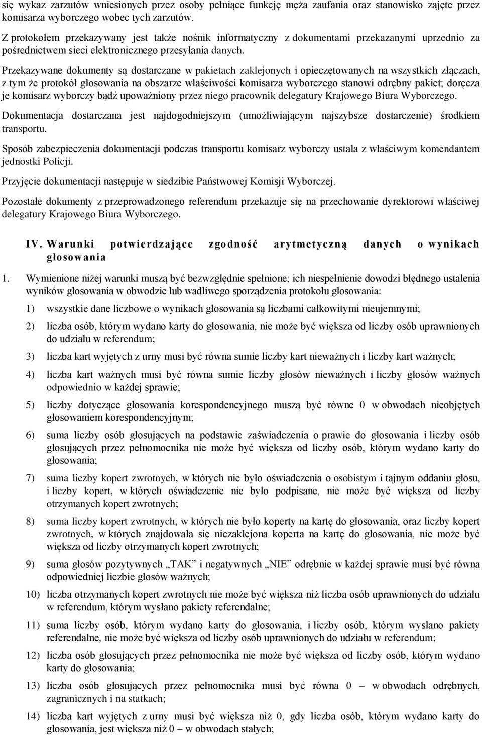 Przekazywane dokumenty są dostarczane w pakietach zaklejonych i opieczętowanych na wszystkich złączach, z tym że protokół głosowania na obszarze właściwości komisarza wyborczego stanowi odrębny