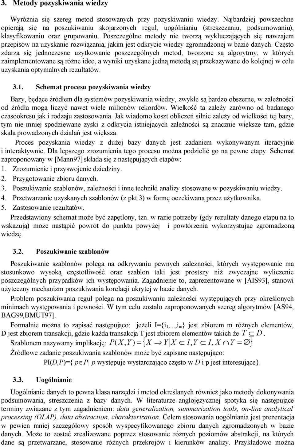 Poszczególne metody nie tworzą wykluczających się nawzajem przepisów na uzyskanie rozwiązania, jakim jest odkrycie wiedzy zgromadzonej w bazie danych.