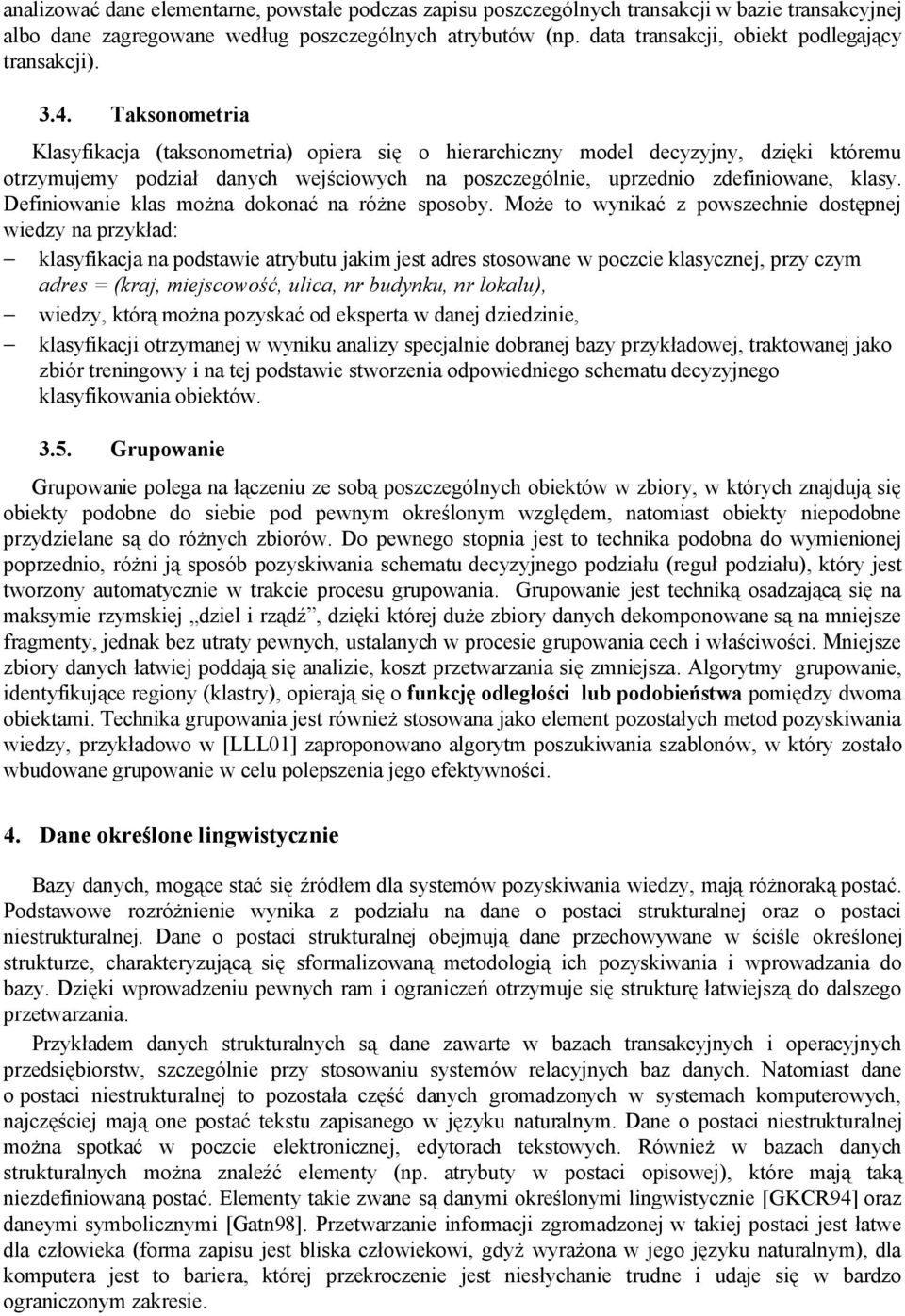 Taksonometria Klasyfikacja (taksonometria) opiera się o hierarchiczny model decyzyjny, dzięki któremu otrzymujemy podział danych wejściowych na poszczególnie, uprzednio zdefiniowane, klasy.