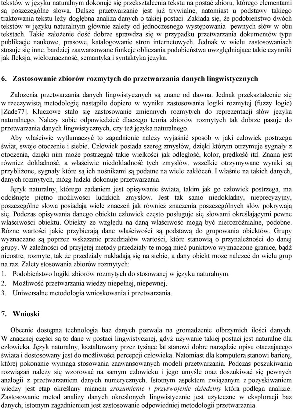 Zakłada się, że podobieństwo dwóch tekstów w języku naturalnym głównie zależy od jednoczesnego występowania pewnych słów w obu tekstach.