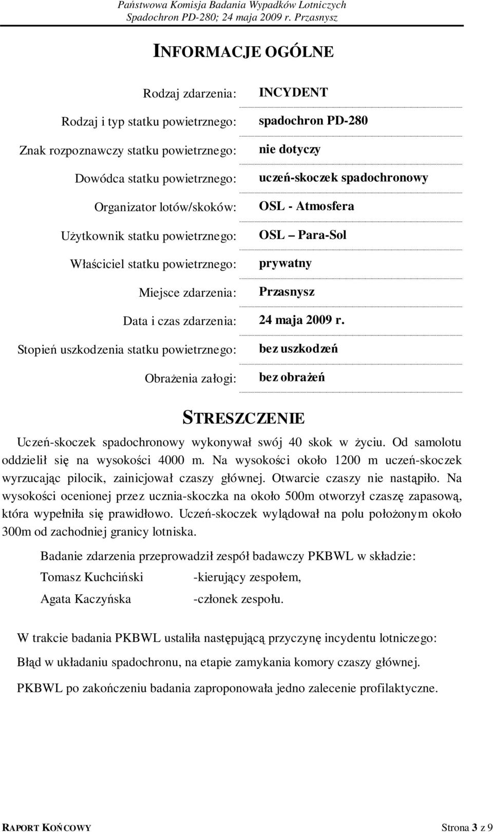 2009 r. Stopień uszkodzenia statku powietrznego: Obrażenia załogi: bez uszkodzeń bez obrażeń STRESZCZENIE Uczeń-skoczek spadochronowy wykonywał swój 40 skok w życiu.