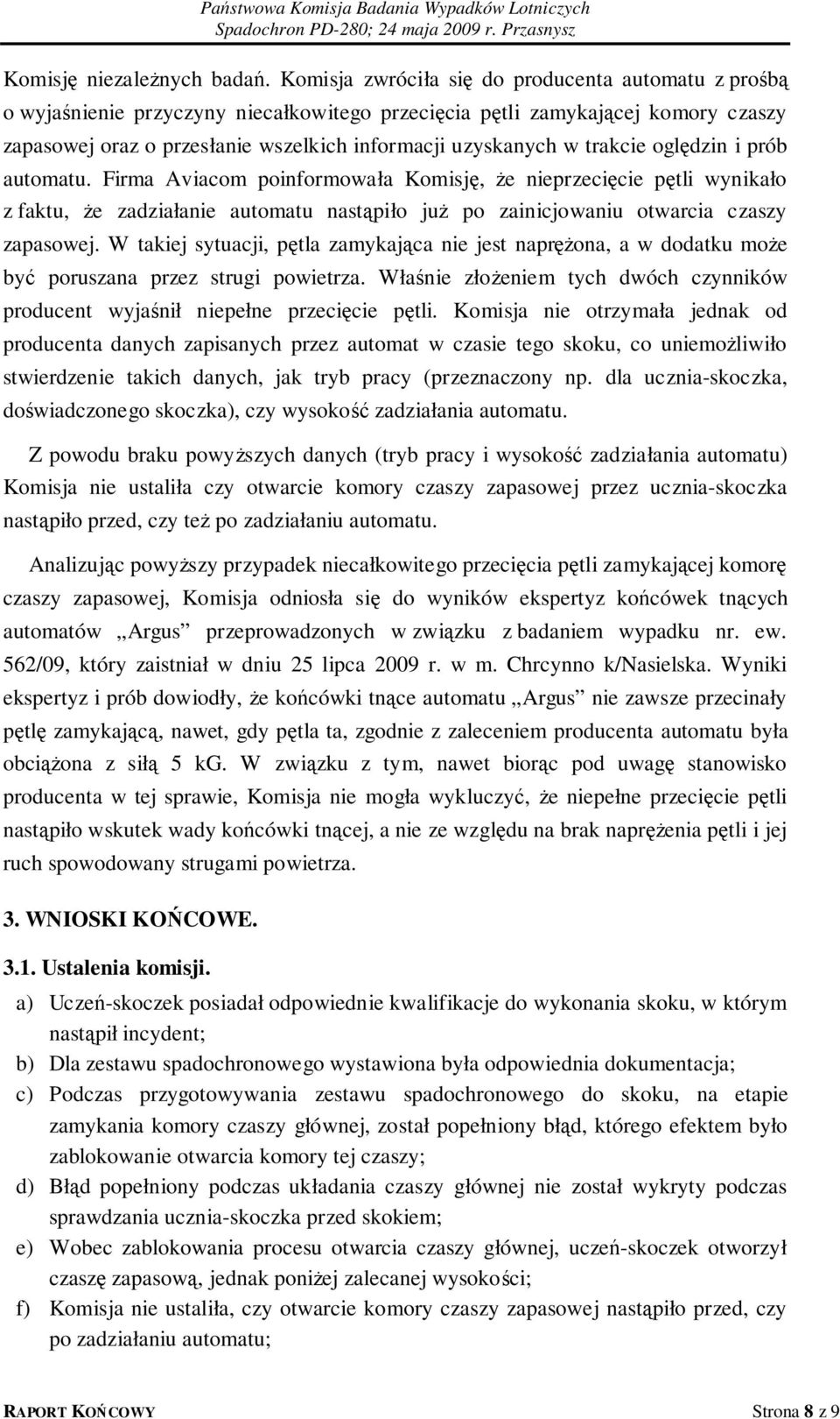 trakcie oględzin i prób automatu. Firma Aviacom poinformowała Komisję, że nieprzecięcie pętli wynikało z faktu, że zadziałanie automatu nastąpiło już po zainicjowaniu otwarcia czaszy zapasowej.