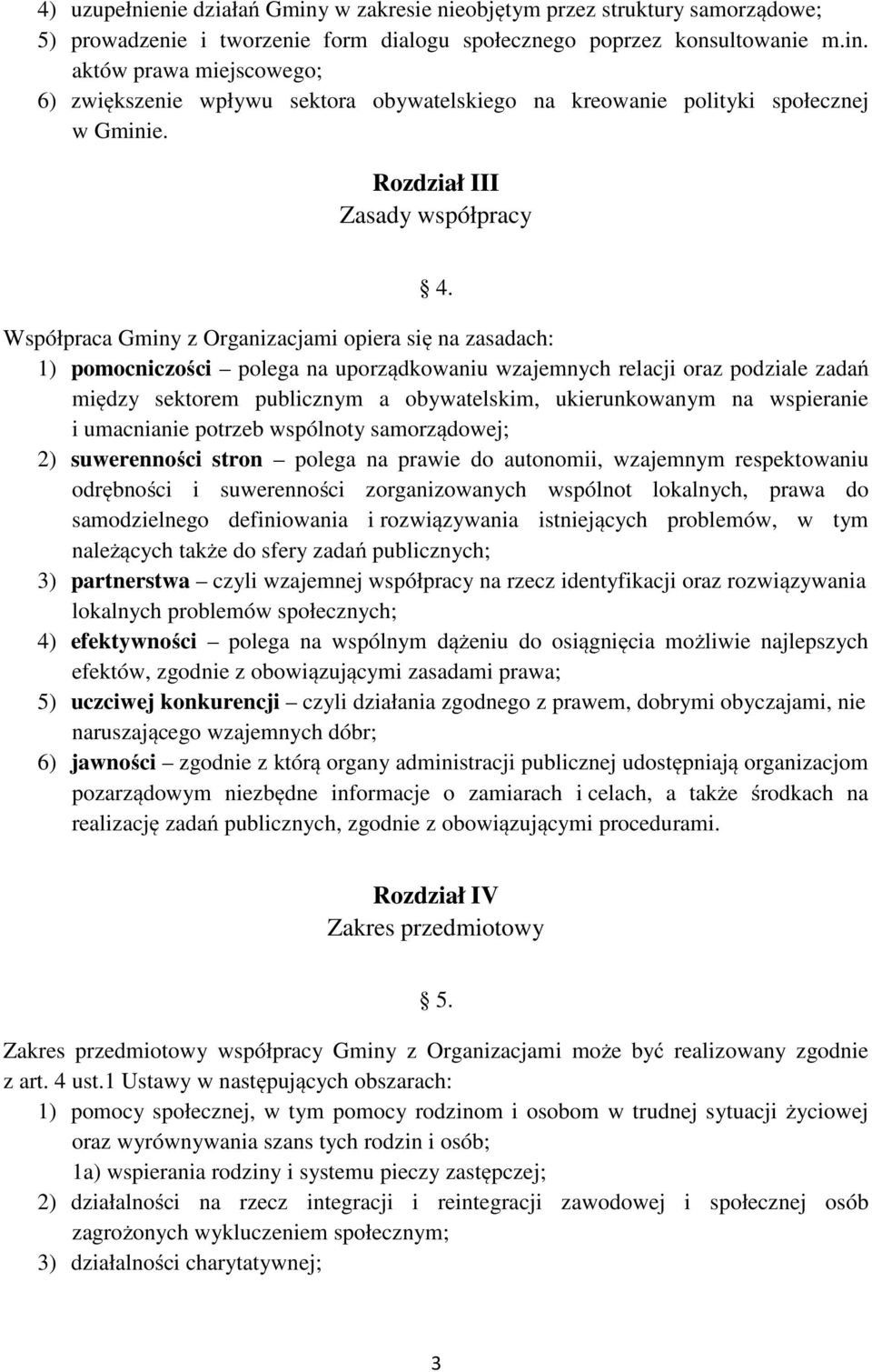 Współpraca Gminy z Organizacjami opiera się na zasadach: 1) pomocniczości polega na uporządkowaniu wzajemnych relacji oraz podziale zadań między sektorem publicznym a obywatelskim, ukierunkowanym na