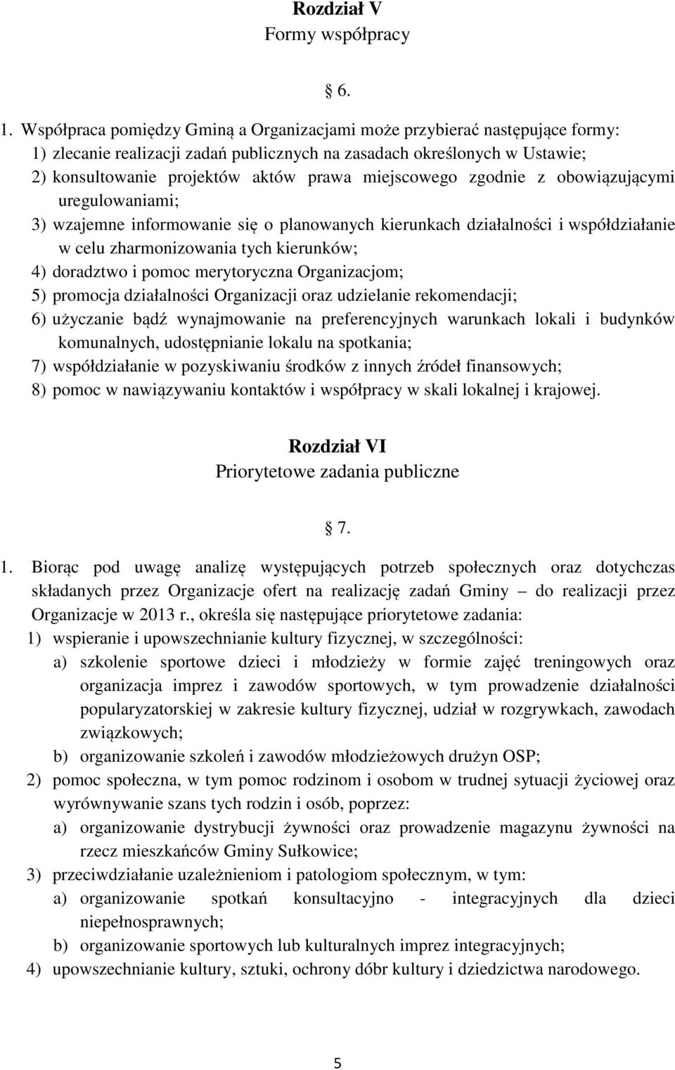 miejscowego zgodnie z obowiązującymi uregulowaniami; 3) wzajemne informowanie się o planowanych kierunkach działalności i współdziałanie w celu zharmonizowania tych kierunków; 4) doradztwo i pomoc