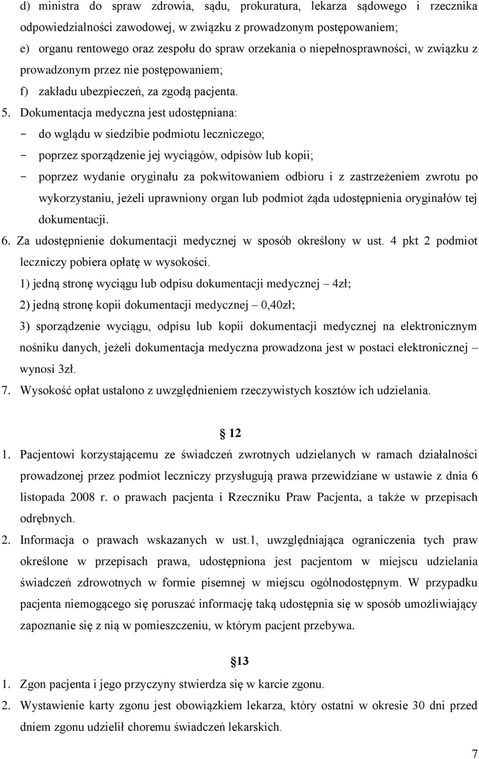 Dokumentacja medyczna jest udostępniana: - do wglądu w siedzibie podmiotu leczniczego; - poprzez sporządzenie jej wyciągów, odpisów lub kopii; - poprzez wydanie oryginału za pokwitowaniem odbioru i z