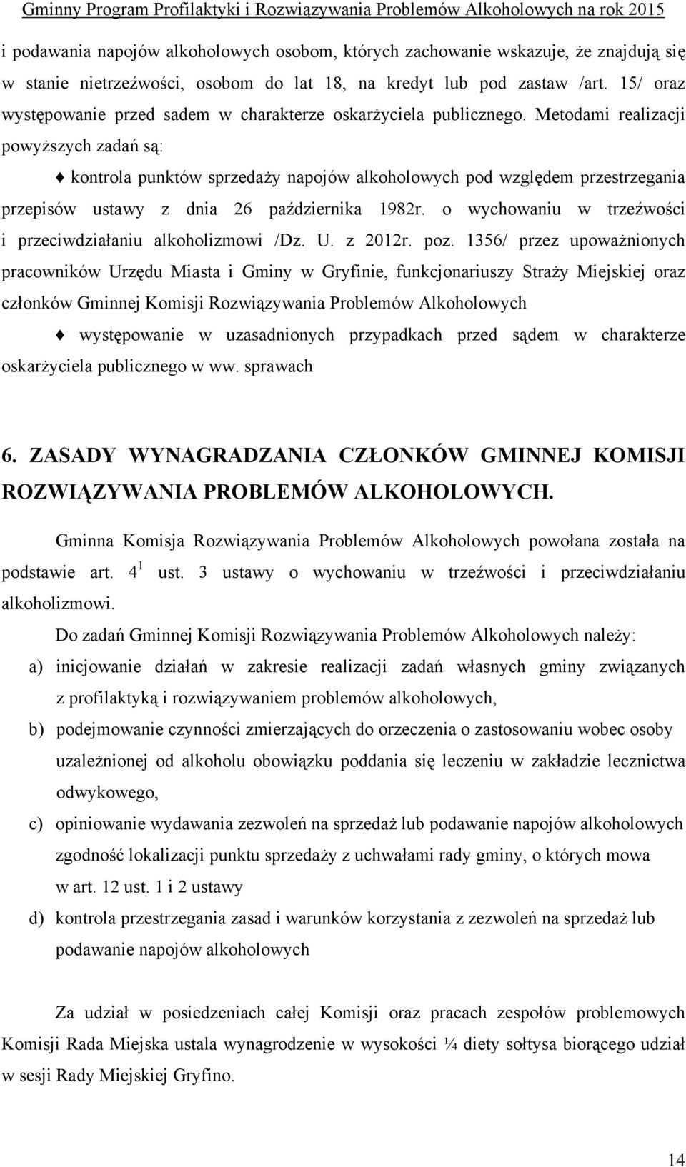 Metodami realizacji powyższych zadań są: kontrola punktów sprzedaży napojów alkoholowych pod względem przestrzegania przepisów ustawy z dnia 26 października 1982r.