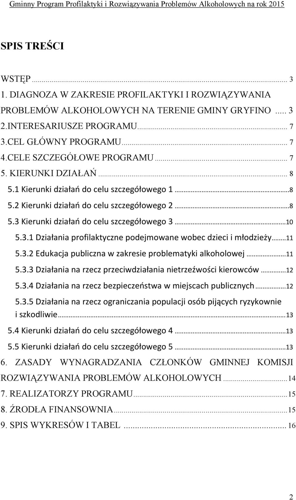 ..10 5.3.1 Działania profilaktyczne podejmowane wobec dzieci i młodzieży...11 5.3.2 Edukacja publiczna w zakresie problematyki alkoholowej...11 5.3.3 Działania na rzecz przeciwdziałania nietrzeźwości kierowców.