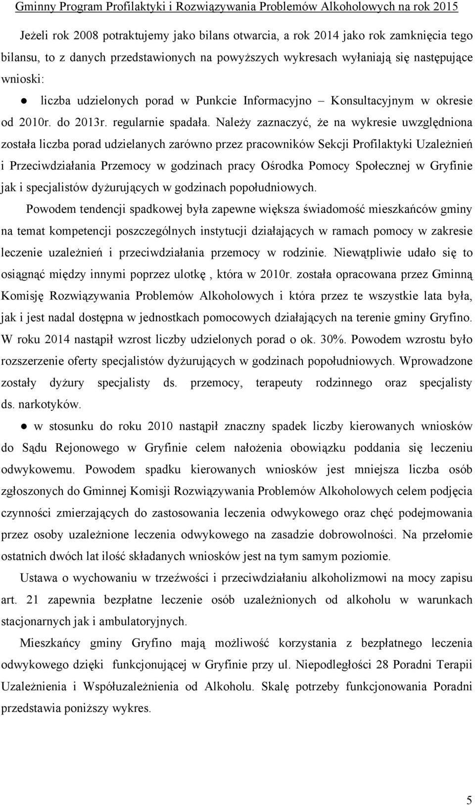 Należy zaznaczyć, że na wykresie uwzględniona została liczba porad udzielanych zarówno przez pracowników Sekcji Profilaktyki Uzależnień i Przeciwdziałania Przemocy w godzinach pracy Ośrodka Pomocy