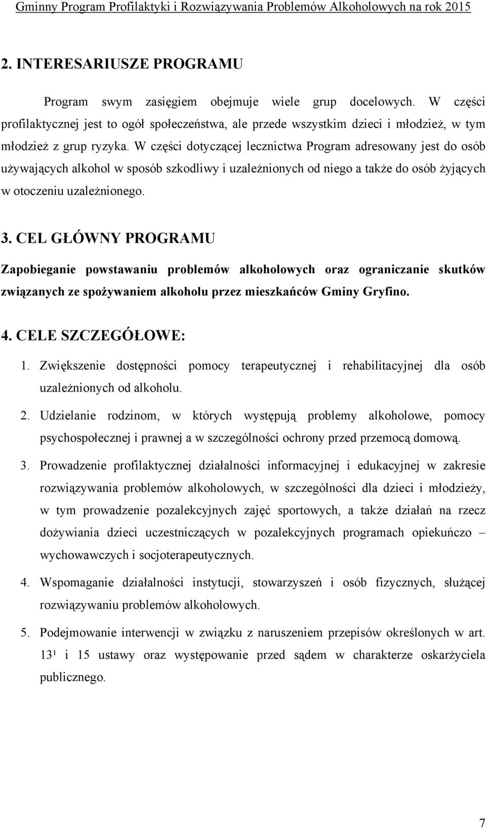 W części dotyczącej lecznictwa Program adresowany jest do osób używających alkohol w sposób szkodliwy i uzależnionych od niego a także do osób żyjących w otoczeniu uzależnionego. 3.