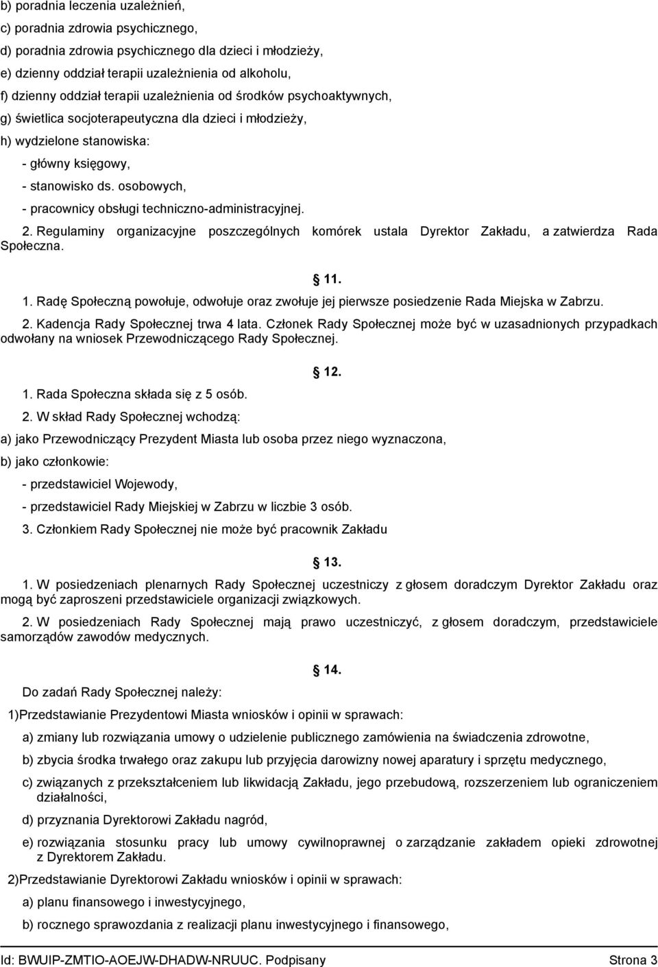 osobowych, - pracownicy obsługi techniczno-administracyjnej. 2. Regulaminy organizacyjne poszczególnych komórek ustala Dyrektor Zakładu, a zatwierdza Rada Społeczna. 11