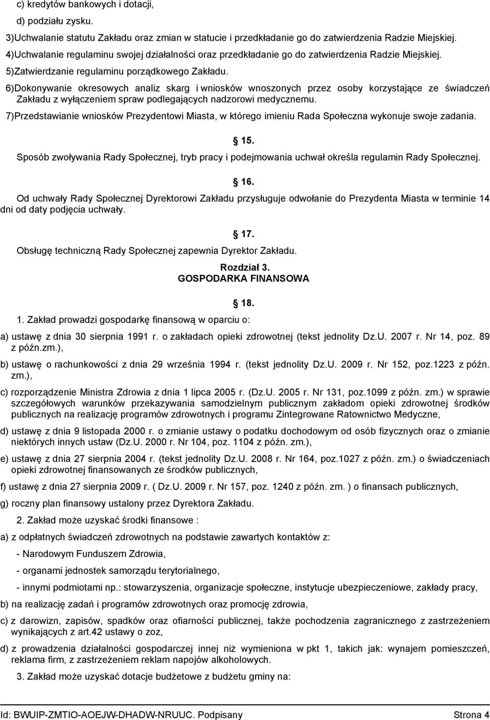 6)Dokonywanie okresowych analiz skarg i wniosków wnoszonych przez osoby korzystające ze świadczeń Zakładu z wyłączeniem spraw podlegających nadzorowi medycznemu.