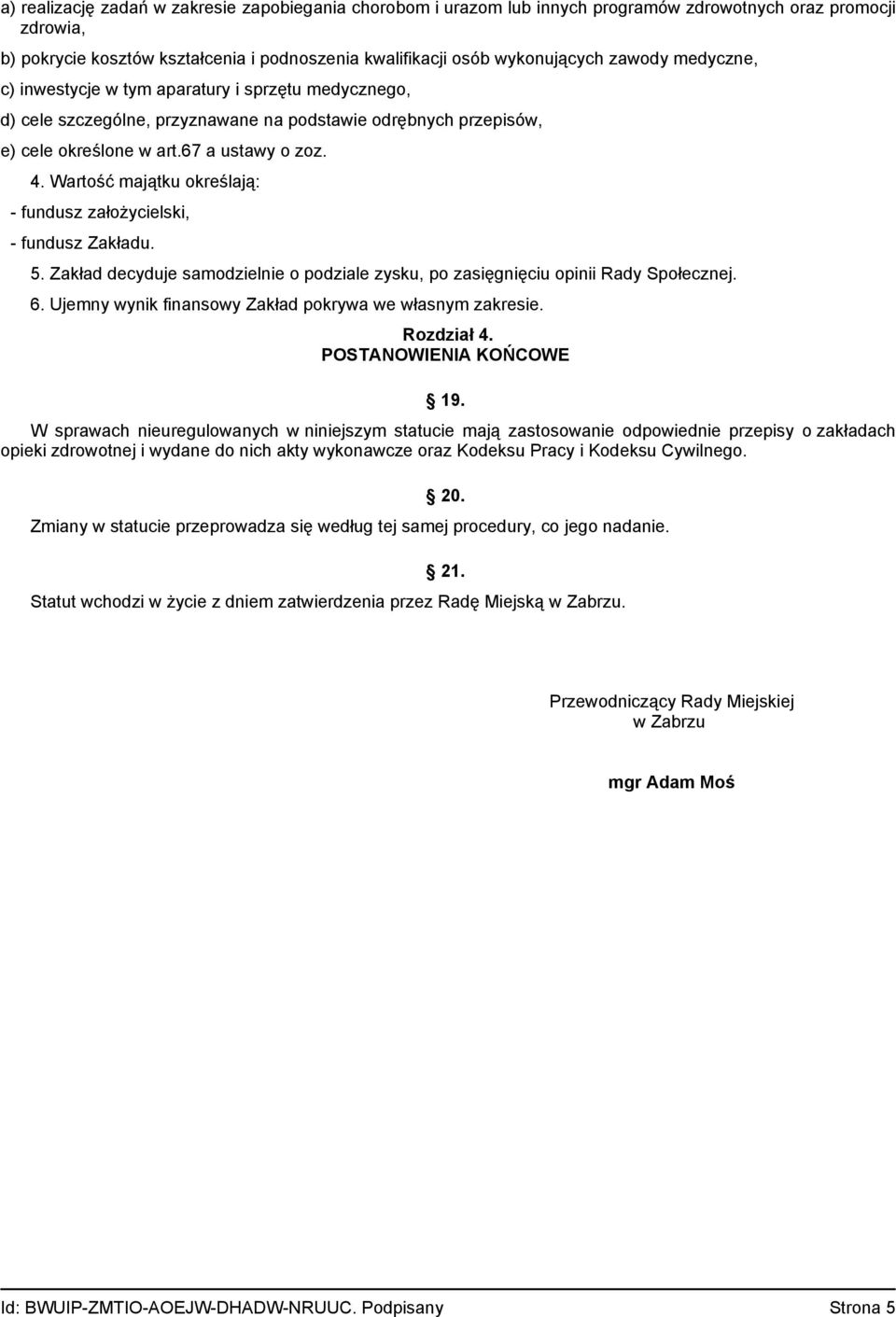 Wartość majątku określają: - fundusz założycielski, - fundusz Zakładu. 5. Zakład decyduje samodzielnie o podziale zysku, po zasięgnięciu opinii Rady Społecznej. 6.