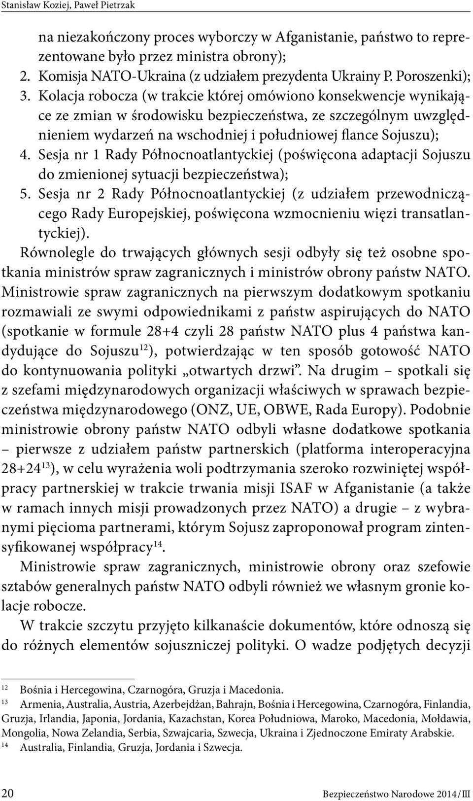 Kolacja robocza (w trakcie której omówiono konsekwencje wynikające ze zmian w środowisku bezpieczeństwa, ze szczególnym uwzględnieniem wydarzeń na wschodniej i południowej flance Sojuszu); 4.