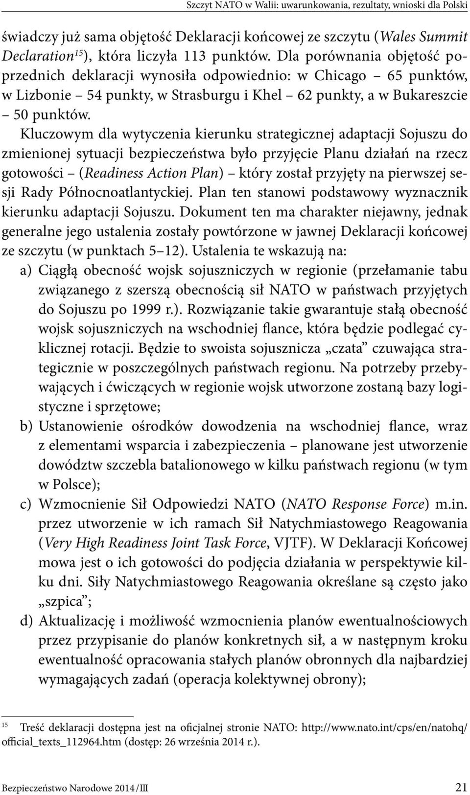 Kluczowym dla wytyczenia kierunku strategicznej adaptacji Sojuszu do zmienionej sytuacji bezpieczeństwa było przyjęcie Planu działań na rzecz gotowości (Readiness Action Plan) który został przyjęty