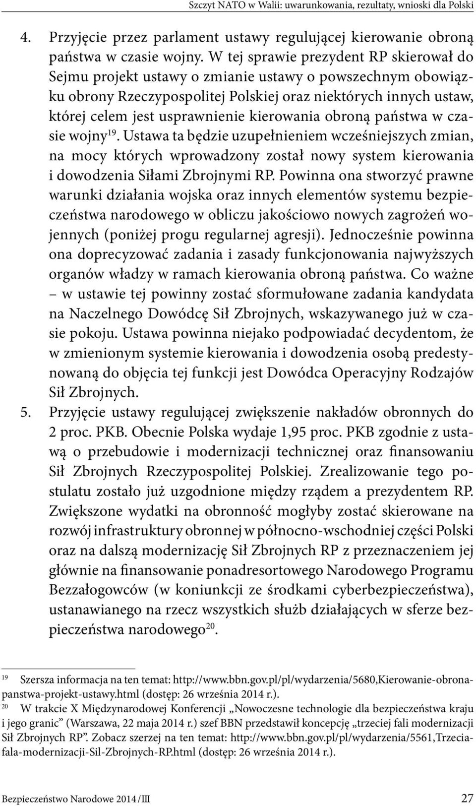 kierowania obroną państwa w czasie wojny 19. Ustawa ta będzie uzupełnieniem wcześniejszych zmian, na mocy których wprowadzony został nowy system kierowania i dowodzenia Siłami Zbrojnymi RP.