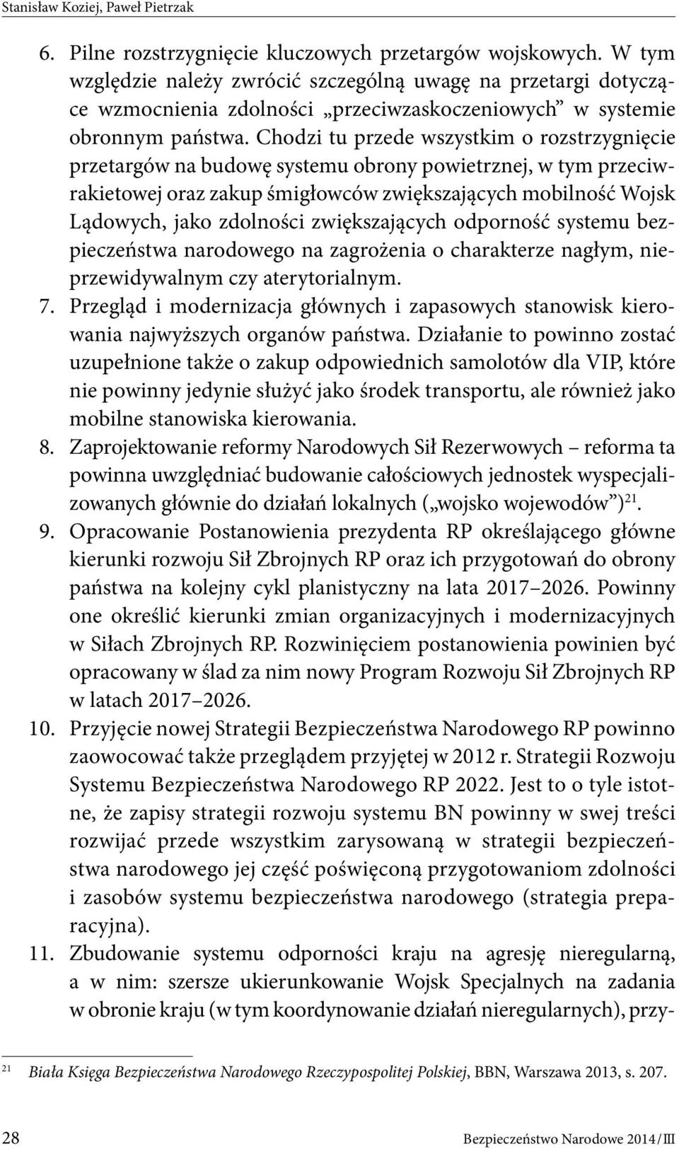Chodzi tu przede wszystkim o rozstrzygnięcie przetargów na budowę systemu obrony powietrznej, w tym przeciwrakietowej oraz zakup śmigłowców zwiększających mobilność Wojsk Lądowych, jako zdolności