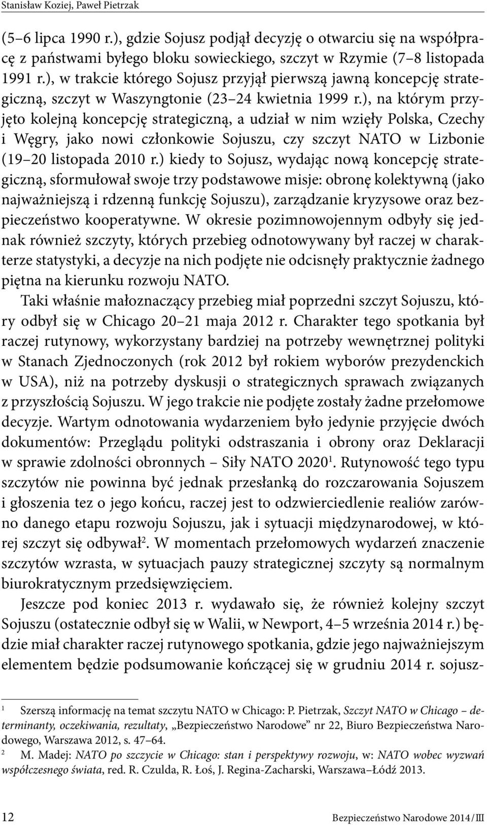 ), na którym przyjęto kolejną koncepcję strategiczną, a udział w nim wzięły Polska, Czechy i Węgry, jako nowi członkowie Sojuszu, czy szczyt NATO w Lizbonie (19 20 listopada 2010 r.