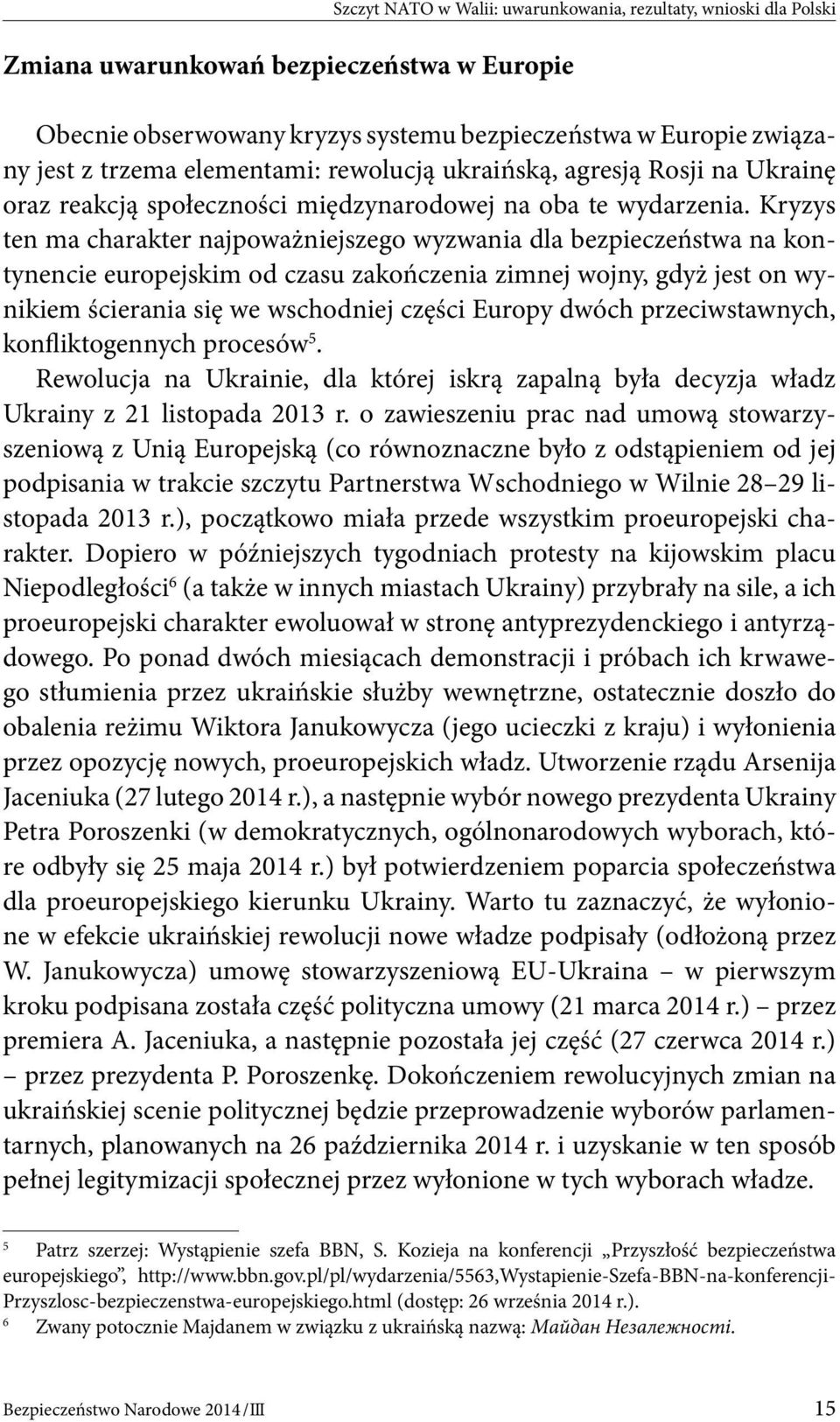 Kryzys ten ma charakter najpoważniejszego wyzwania dla bezpieczeństwa na kontynencie europejskim od czasu zakończenia zimnej wojny, gdyż jest on wynikiem ścierania się we wschodniej części Europy
