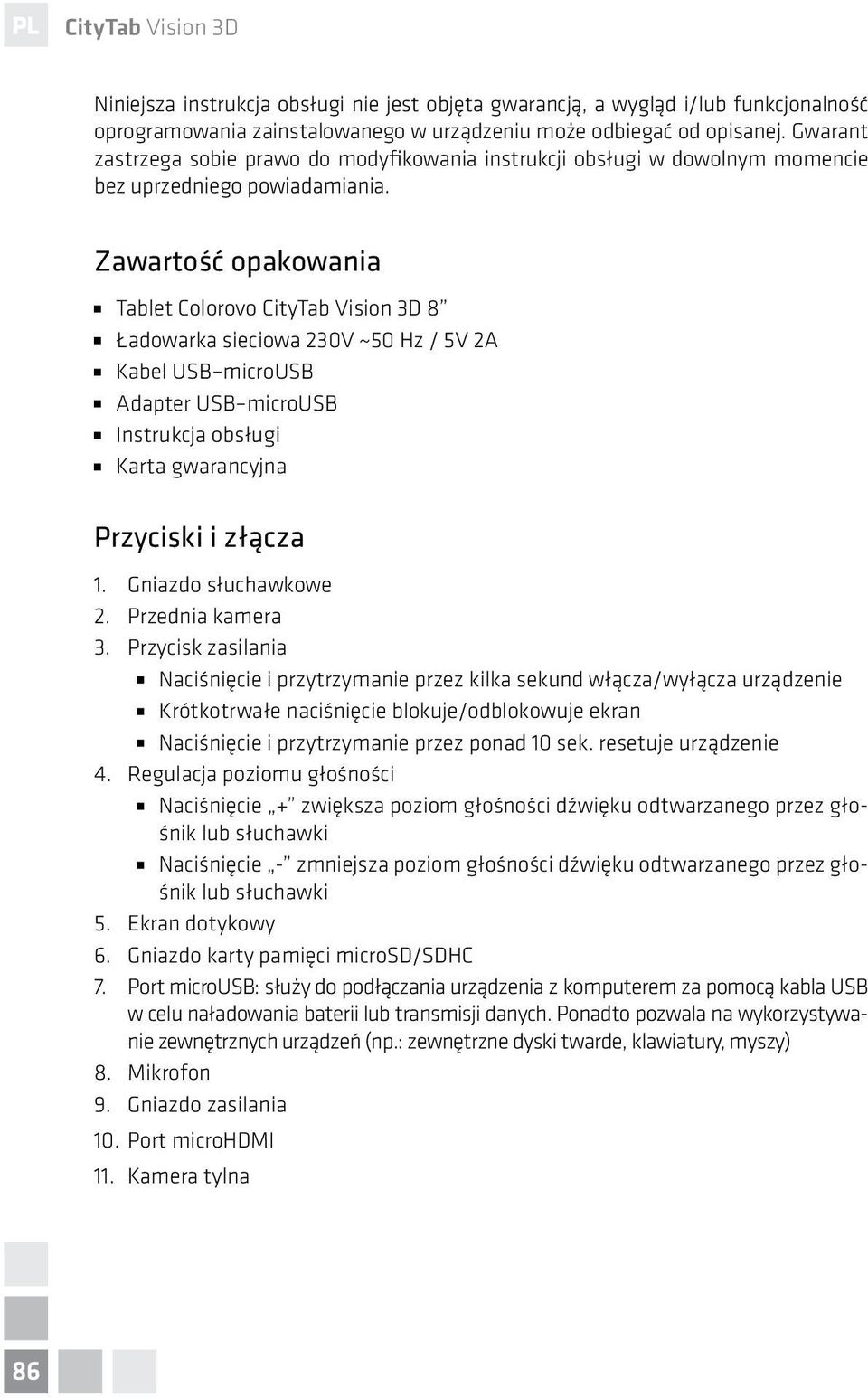 Zawartość opakowania Tablet Colorovo CityTab Vision 3D 8 Ładowarka sieciowa 230V ~50 Hz / 5V 2A Kabel USB microusb Adapter USB microusb Instrukcja obsługi Karta gwarancyjna Przyciski i złącza 1.