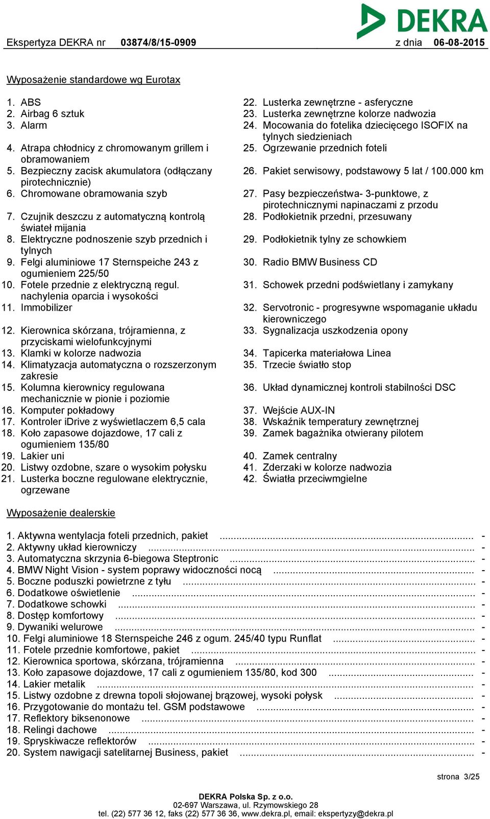 Felgi aluminiowe 17 Sternspeiche 243 z ogumieniem 225/50 10. Fotele przednie z elektryczną regul. nachylenia oparcia i wysokości 11. Immobilizer 12.