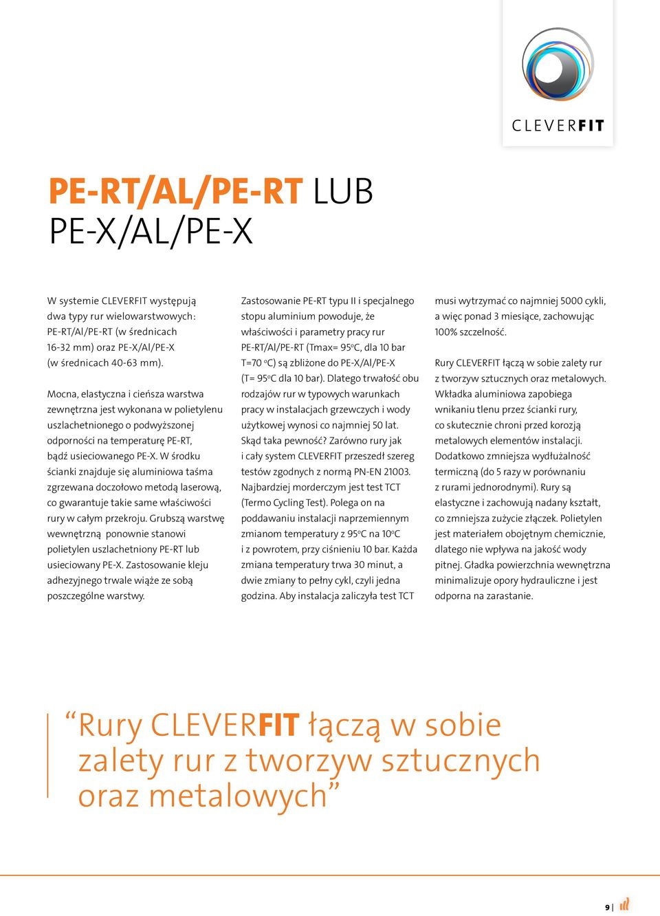 W środku ścianki znajduje się aluminiowa taśma zgrzewana doczołowo metodą laserową, co gwarantuje takie same właściwości rury w całym przekroju.