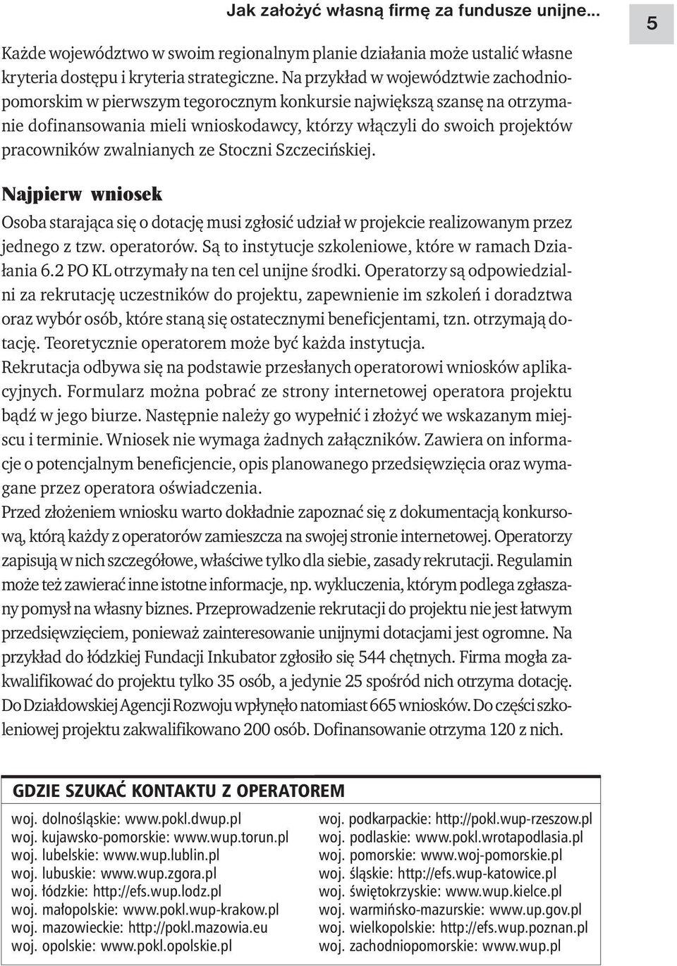 zwalnianych ze Stoczni Szczecińskiej. 5 Najpierw wniosek Osoba starająca się o dotację musi zgłosić udział w projekcie realizowanym przez jednego z tzw. operatorów.