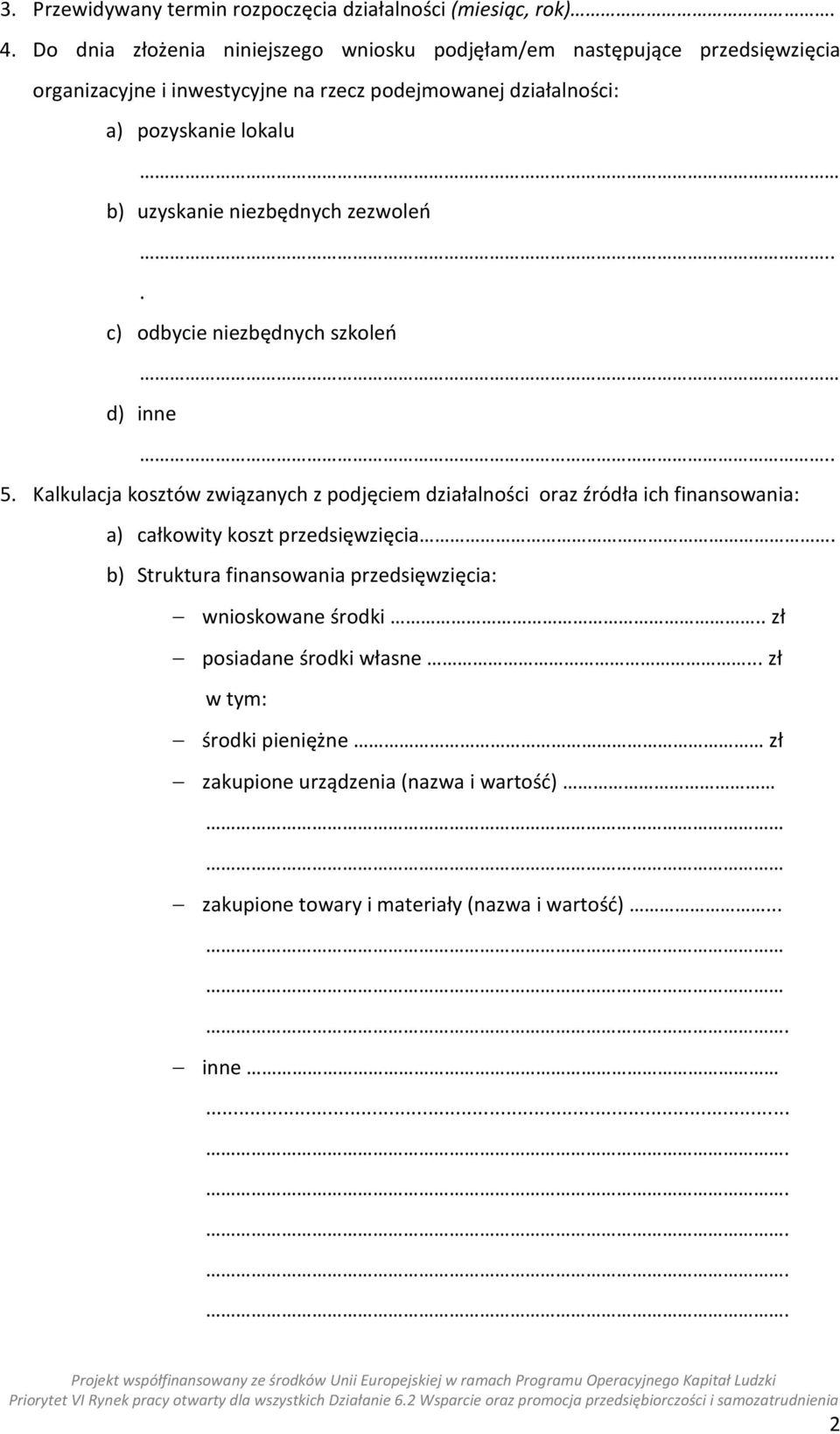 b) uzyskanie niezbędnych zezwoleń.. c) odbycie niezbędnych szkoleń d) inne. 5.