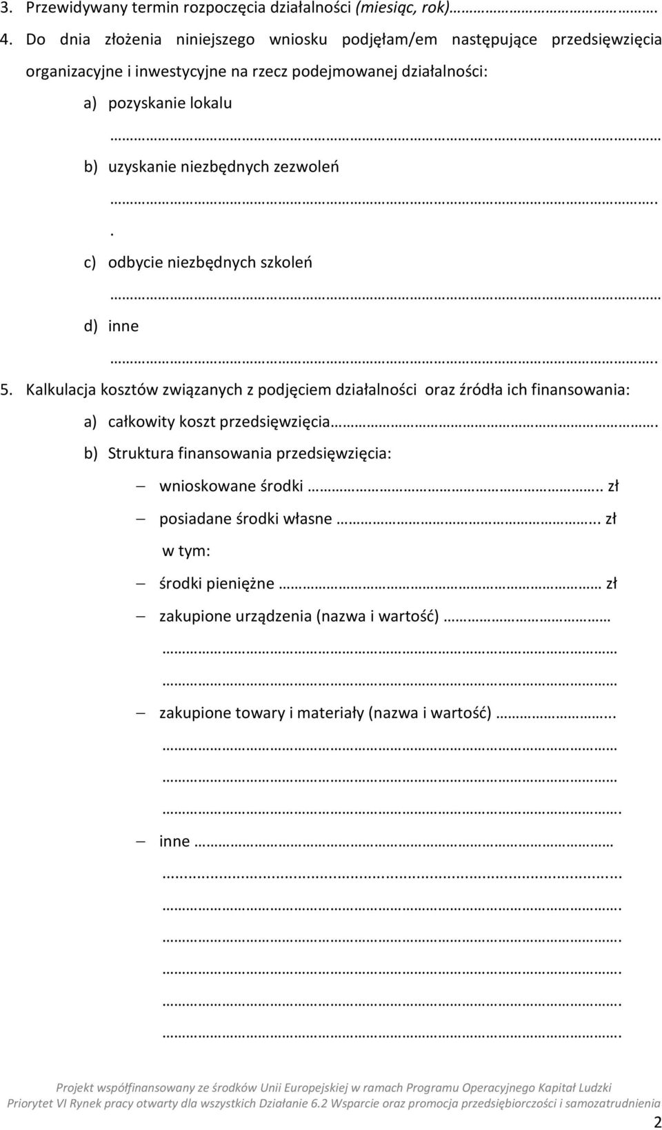 b) uzyskanie niezbędnych zezwoleń.. c) odbycie niezbędnych szkoleń d) inne. 5.