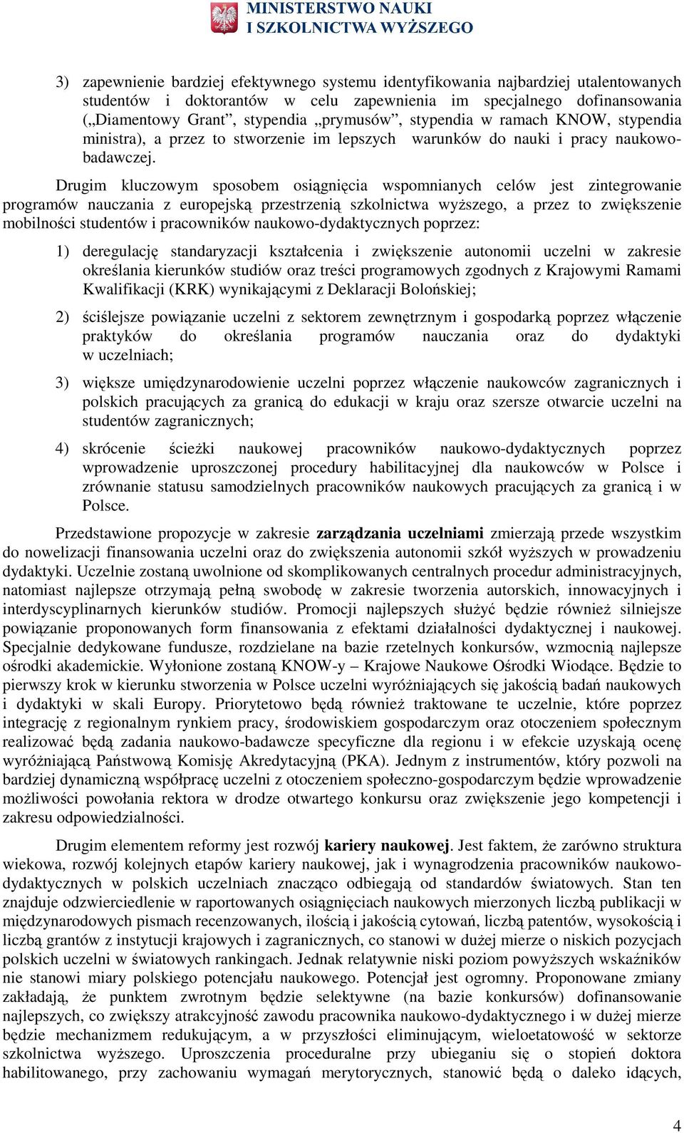 Drugim kluczwym spsbem siągnięcia wspmnianych celów jest zintegrwanie prgramów nauczania z eurpejską przestrzenią szklnictwa wyŝszeg, a przez t zwiększenie mbilnści studentów i pracwników