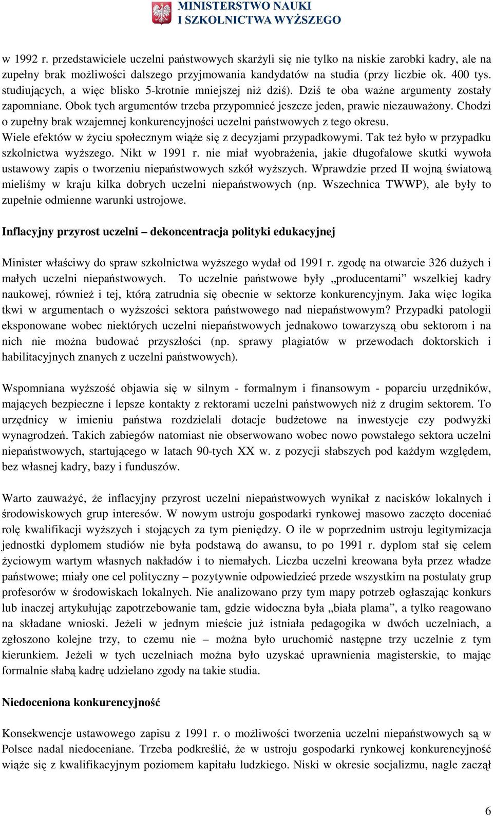 Chdzi zupełny brak wzajemnej knkurencyjnści uczelni państwwych z teg kresu. Wiele efektów w Ŝyciu spłecznym wiąŝe się z decyzjami przypadkwymi. Tak teŝ był w przypadku szklnictwa wyŝszeg.