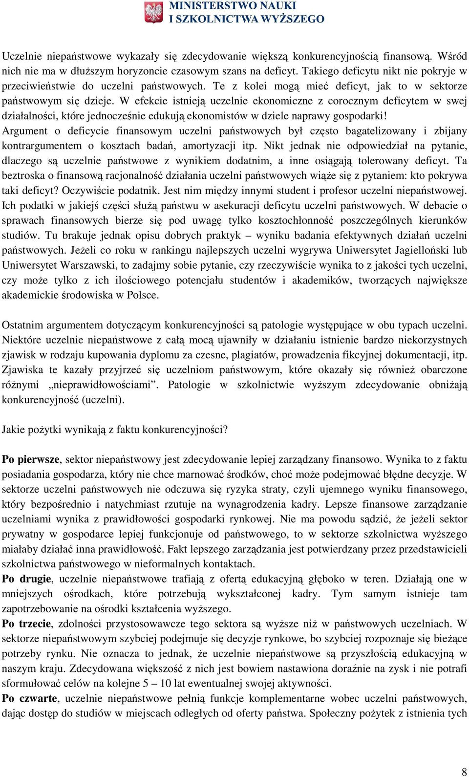 W efekcie istnieją uczelnie eknmiczne z crcznym deficytem w swej działalnści, które jedncześnie edukują eknmistów w dziele naprawy gspdarki!