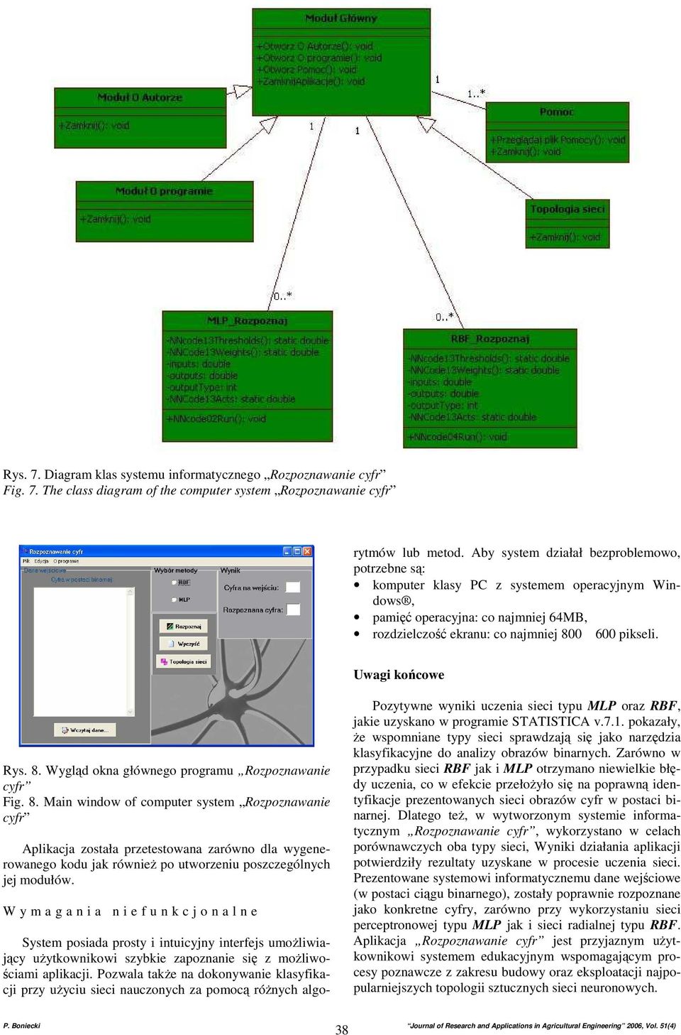 Aby system działał bezproblemowo, potrzebne są: komputer klasy PC z systemem operacyjnym Windows, pamięć operacyjna: co najmniej 64MB, rozdzielczość ekranu: co najmniej 800600 pikseli.