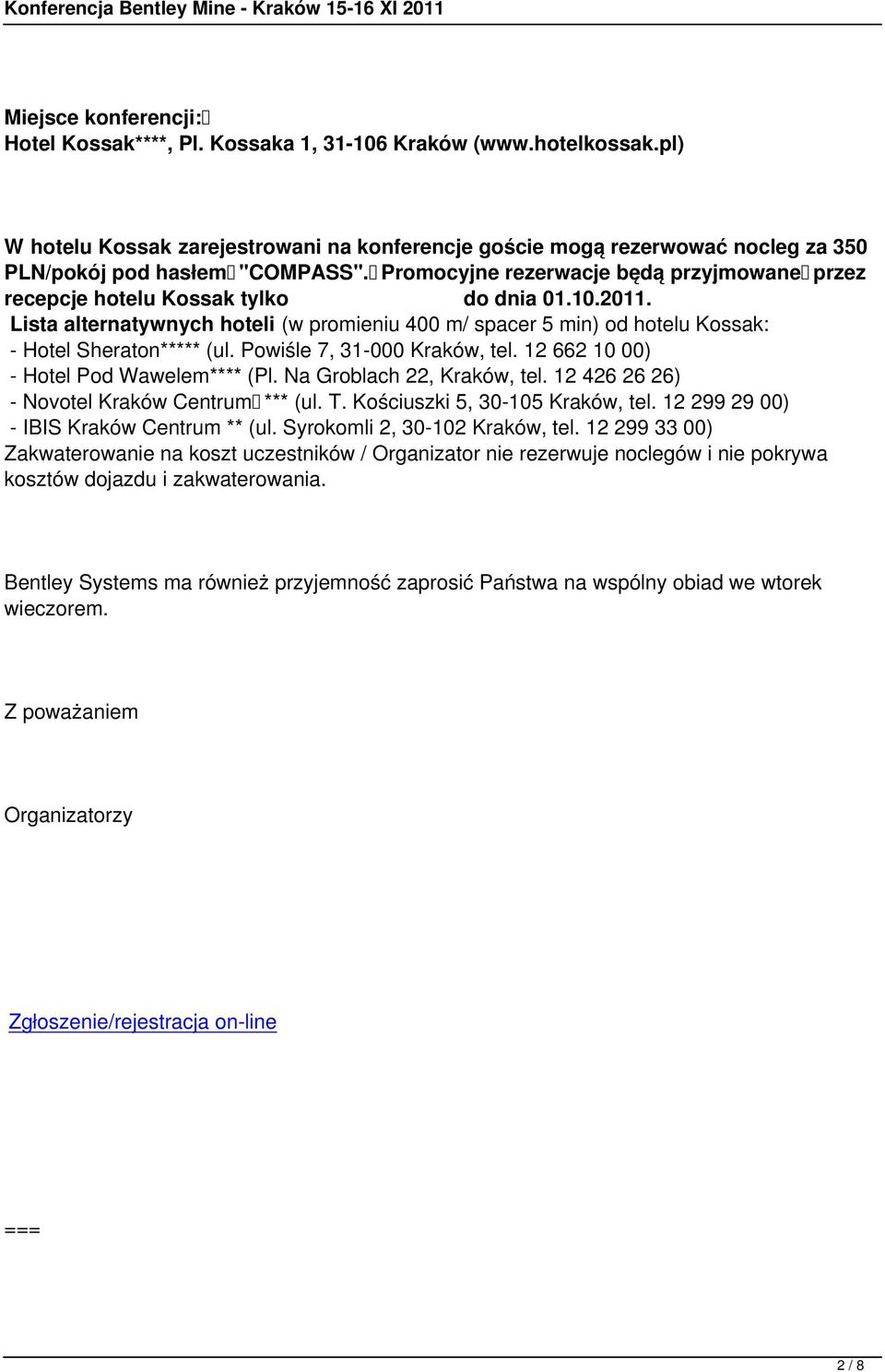 Promocyjne rezerwacje będą przyjmowane przez recepcje hotelu Kossak tylko do dnia 01.10.2011. Lista alternatywnych hoteli (w promieniu 400 m/ spacer 5 min) od hotelu Kossak: - Hotel Sheraton***** (ul.