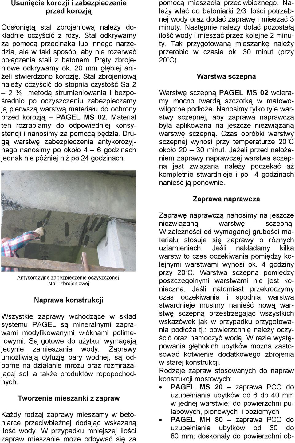 Stal zbrojeniową naleŝy oczyścić do stopnia czystość Sa 2 2 ½ metodą strumieniowania i bezpośrednio po oczyszczeniu zabezpieczamy ją pierwszą warstwą materiału do ochrony przed korozją PAGEL MS 02.